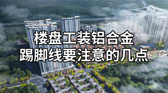楼盘工装铝合金踢脚线要注意的几点